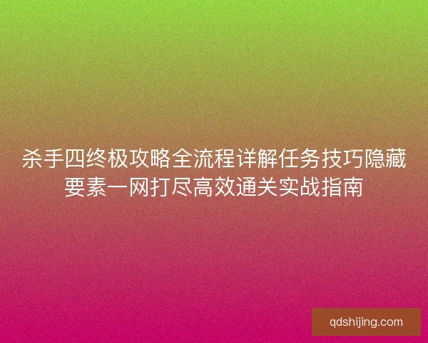 杀手四终极攻略全流程详解任务技巧隐藏要素一网打尽高效通关实战指南